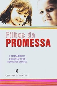 Filhos da Promessa – Defesa Bíblica do Batismo dos Filhos dos Crentes