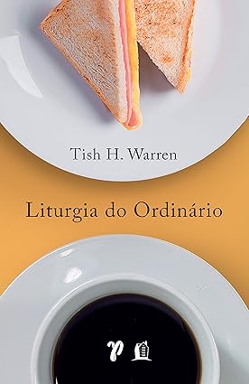 Liturgia do Ordinário – Práticas Sagradas na Vida Cotidiana